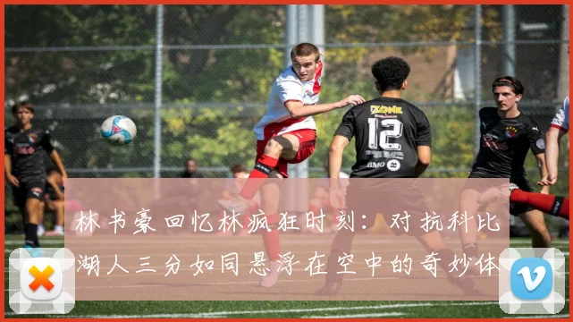 林书豪回忆林疯狂时刻：对抗科比湖人三分如同悬浮在空中的奇妙体验